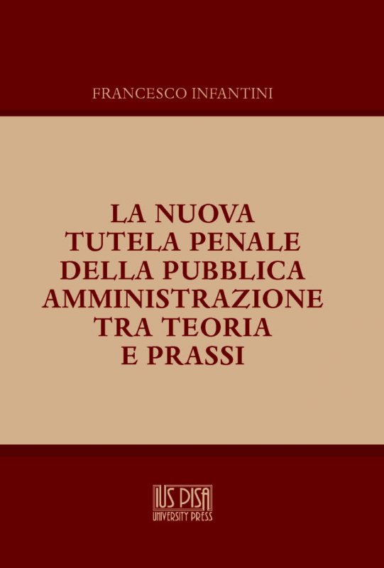 NUOVA TUTELA PENALE DELLA  PUBBLICA AMMINISTRAZIONE TRA TEORIA E PRASSI (LA)