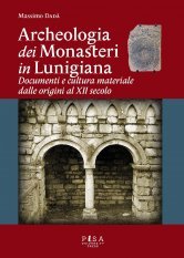 Archeologia dei Monasteri in Lunigiana - Documenti e cultura materiale dalle origini al XII secolo