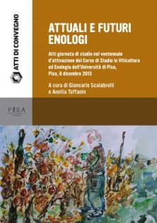 Attuali e futuri enologi - Atti giornata di studio nel ventennale d’attivazione del Corso di studio in Viticoltura ed Enologia dell’Università di Pisa, Pisa 6 dicembre 2013