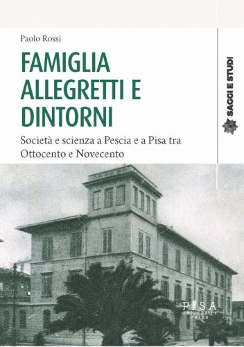 Famiglia Allegretti e dintorni - Società e scienza a Pescia e a Pisa tra Ottocento e Novecento