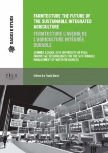 Farmtecture the future of the sustainable integrated agriculture/Farmtecture l'avenir de l'agricolture intégrée durable - SUMMER SCHOOL 2014 UNIVERSITY OF PISA: INNOVATIVE TECHNOLOGIES FOR THE SUSTAINABLE MANAGEMENT OF WATER RESOURCES