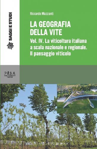 La geografia della vite - vol. IV - La viticoltura in Italia a scala nazionale e regionale. Il paesaggio viticolo