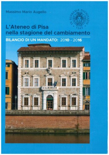 L’Ateneo di Pisa nella stagione del cambiamento - Bilancio di un mandato: 2010-2016