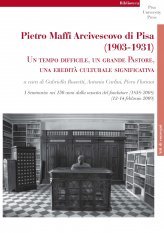 Pietro Maffi Arcivescovo di Pisa (1903-1931) - Un tempo difficile, un grande Pastore, una eredità culturale significativa