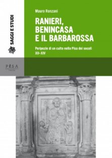 Ranieri, Benincasa e il Barbarossa - Peripezie di un culto nella Pisa dei secoli XII-XIV