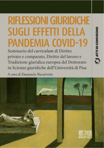 Riflessioni giuridiche sugli effetti della Pandemia Covid-19 - Seminario del Curriculum di Diritto privato e comparato, Diritto del lavoro e Tradizione giuridica europea del Dottorato in Scienze giuridiche dell'Università di Pisa