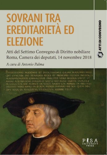 Sovrani tra ereditarietà ed elezione - Atti del Settimo Convegno di Diritto nobiliare. Roma 14 novembre 2018