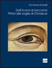 Dall'icona al racconto - Pittori alle soglie di Cimabue - Un libro interrotto
