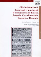 Gli altri futurismi - Futurismi e movimenti d'avanguardia in Russia, Polonia, Cecoslovacchia, Bulgaria e Romania. Atti del convegno internazionale (Pisa, giugno 2009)