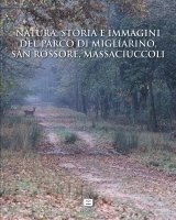Natura, storia e immagini del parco di Migliarino, San Rossore e Massaciuccoli - ­Nature, History and Images - The Park of Migliarino, San Rossore and Massaciuccoli