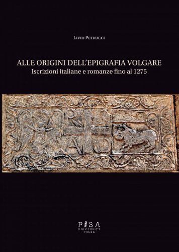 Alle origini dell'Epigrafia volgare - Iscrizioni italiane e romanze fino al 1275