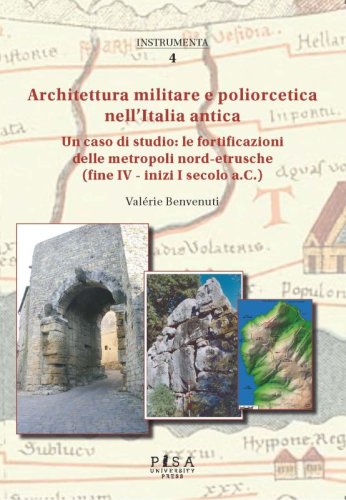 Architettura militare e poliorcetica nell’Italia antica - Un caso di studio: le fortificazioni delle metropoli nord-etrusche (fine IV - inizi I secolo a.C.)