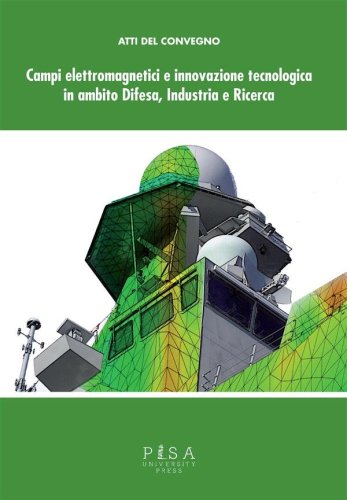 Campi elettromagnetici e innovazione tecnologica in ambito Difesa, Industria e Ricerca - Atti del Convegno CISAM 30-31 Maggio 2012
