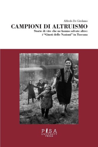 Campioni di altruismo - Storie di vite che ne hanno salvate altre: i "Giusti delle Nazioni" in Toscana