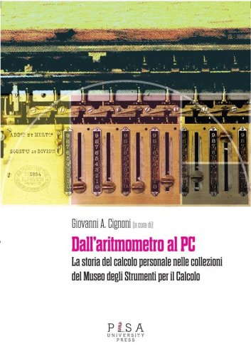 Dall&apos;aritmometro al PC - La storia del calcolo personale nelle collezioni del Museo degli Strumenti per il Calcolo