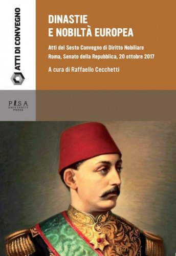 Dinastie e Nobiltà europea - Atti del VI convegno di diritto nobiliare- Roma 20 ottobre 2017