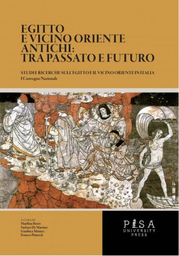 Egitto e Vicino Oriente Antichi: tra passato e futoro - Studi e ricerche sull'Egitto e Vicino oriente in Italia: I convegno nazionale Pisa 5-6 giugno 2017