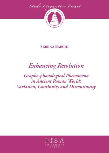 Enhancing Resolution - Grapho-phonological Phenomena in Ancient Roman World: Variation, Continuity and Discontinuity