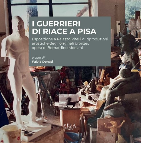 I guerrieri di Riace a Pisa - Esposizione a Palazzo Vitelli di riproduzioni artistiche degli originali bronzei, opera di Bernardino Morsani