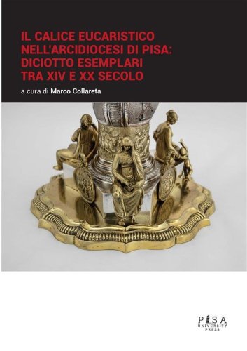 Il calice eucaristico nell&apos;Arcidiocesi di Pisa: diciotto esemplari tra XIV e xx secolo