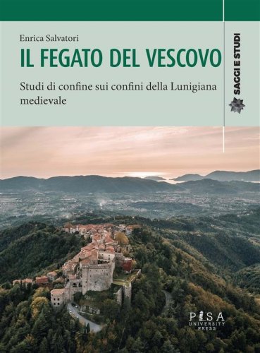 Il fegato del Vescovo - Studi di confine sui confini della Lunigiana medievale