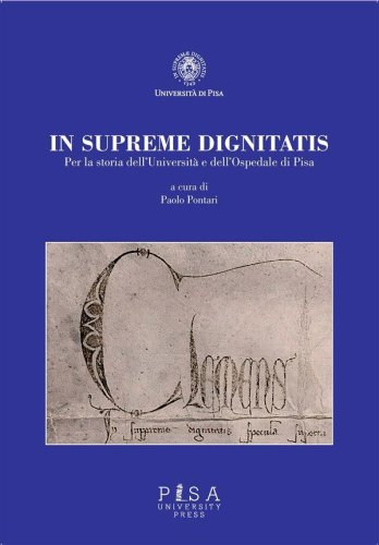 In Supreme Dignitatis - Per la storia dell&apos;Università e dell&apos;Ospedale di Pisa