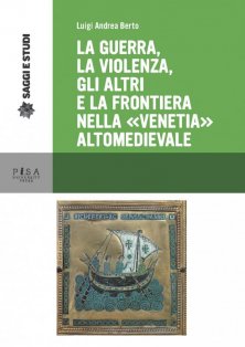 La guerra, la violenza, Gli altri e la frontiera nella "Venetia" altomedievale