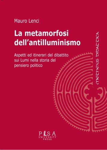 La metamorfosi dell&rsquo;antilluminismo - Aspetti ed itinerari del dibattito sui Lumi nella storia del pensiero politico