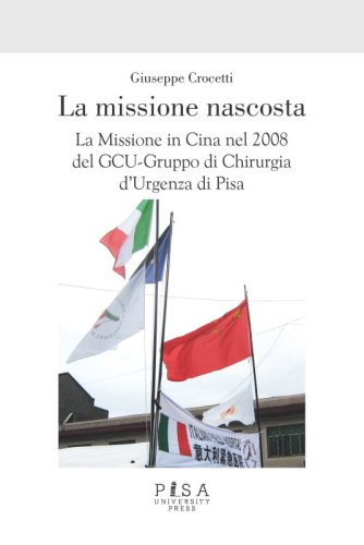 La missione nascosta - La Missione in Cina nel 2008 del GCU-Gruppo di Chirurgia d’Urgenza di Pisa