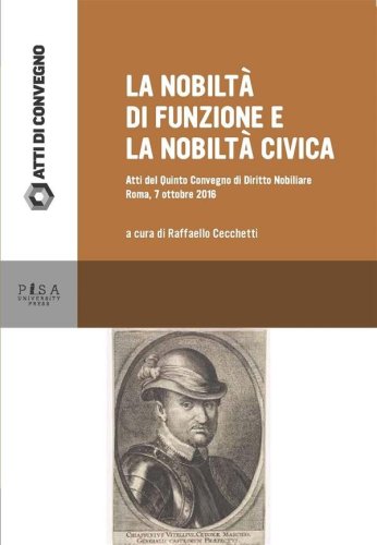 La nobiltà di funzione e la nobiltà civica - Atti del Quinto Convegno di Studi di Diritto Nobiliare- Roma 7 ottobre 2016