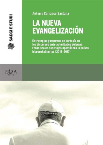 La nueva evangelización - Estrategias y recursos de cortesía en los discursos ante autoridades del papa Francisco en sus viajes apostólicos a países hispanohablantes (2015-2017)