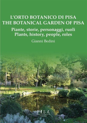 L&apos;Orto Botanico di Pisa/ The Botanic Garden of Pisa - Piante, storia, personaggi, ruoli/ Plats, History, people, roles