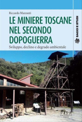 Le miniere toscane nel secondo dopoguerra - Sviluppo, declino e degrado ambientale