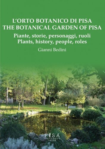 L'Orto Botanico di Pisa/ The Botanic Garden of Pisa - Piante, storia, personaggi, ruoli/ Plats, History, people, roles