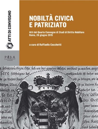 Nobiltà civica e patriziato - Atti del quarto Convegno di Studi di Diritto Nobiliare. Roma 26 Giugno 2015