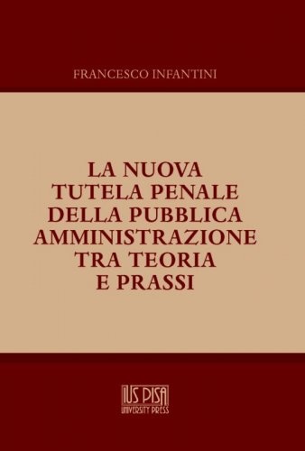 NUOVA TUTELA PENALE DELLA  PUBBLICA AMMINISTRAZIONE TRA TEORIA E PRASSI (LA)