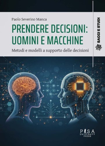 Prendere decisioni: uomini e macchine - Metodi e modelli di supporto alle decisioni