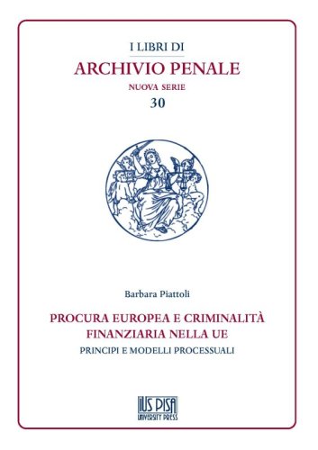 PROCURA EUROPEA E CRIMINALITÀ FINANZIARIA NELLA UE - PRINCIPI E MODELLI PROCESSUALI