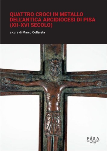 Quattro croci in metallo dell&apos;antica arcidiocesi di Pisa (XII-XVI secolo)