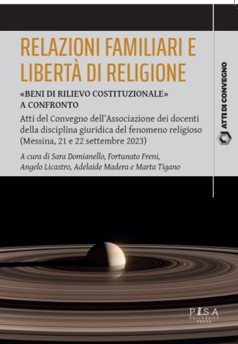 Relazioni familiari e libertà di religione - «Beni di rilievo costituzionale» a confronto. Atti del Convegno dell’Associazione dei docenti della disciplina giuridica del fenomeno religioso (Messina, 21 e 22 settembre 2023)