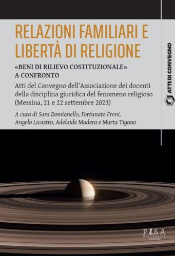 Relazioni familiari e libertà di religione - «Beni di rilievo costituzionale» a confronto. Atti del Convegno dell’Associazione dei docenti della disciplina giuridica del fenomeno religioso (Messina, 21 e 22 settembre 2023)