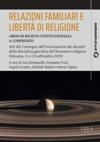 Relazioni familiari e libertà di religione - «Beni di rilievo costituzionale» a confronto. Atti del Convegno dell’Associazione dei docenti della disciplina giuridica del fenomeno religioso (Messina, 21 e 22 settembre 2023)