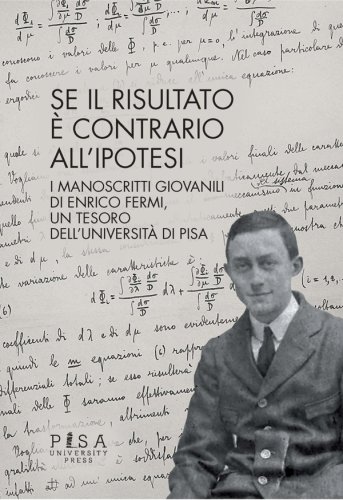 Se il risultato è contrario all'ipotesi - I manoscritti giovanili di Enrico Fermi, un tesoro dell'Università di Pisa