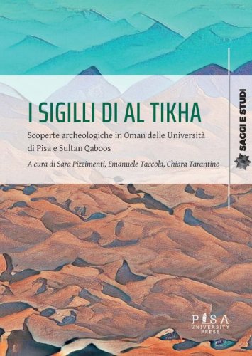 I sigilli di Al Tikha - Scoperte archeologiche in Oman delle Università di Pisa e Sultan Qaboos