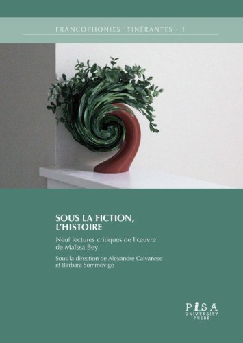 Sous la fiction, l'Histoire - Neuf lectures critiques de l’oeuvre de Maïssa Bey