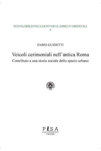 Veicoli cerimoniali nell’antica Roma - Contributo a una storia sociale dello spazio urbano