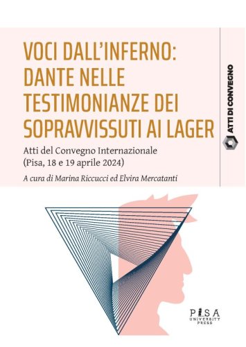 Voci dall&rsquo;inferno: Dante nelle testimonianze dei sopravvissuti ai lager - Atti del convegno internazionale (Pisa, 18 e 19 aprile 2024)