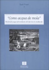 "Como acqua de mola" - Mulini ad acqua nel territorio di Calci in età medievale