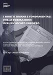 I diritti umani e fondamentali nella formazione dell'avvocato europeo - Atti del Convegno promosso dal Consiglio Nazionale Forense e dalla Scuola Superiore dell'Avvocatura con l'alto patronato del Presidente della Repubblica