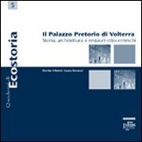 Il Palazzo Pretorio di Volterra - Storia, architettura e restauri ottocenteschi